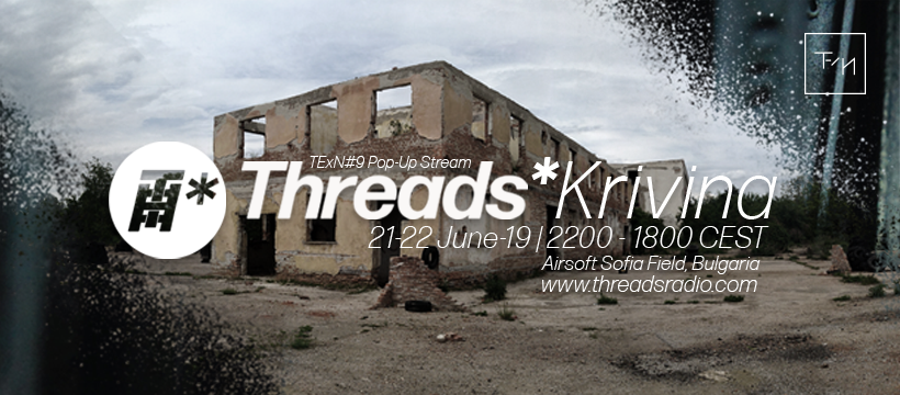 Threads*Krivina – TExN#9Pop-Up Stream, Sofia (21/06/19)